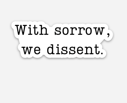 WITH SORROW, WE DISSENT STICKER