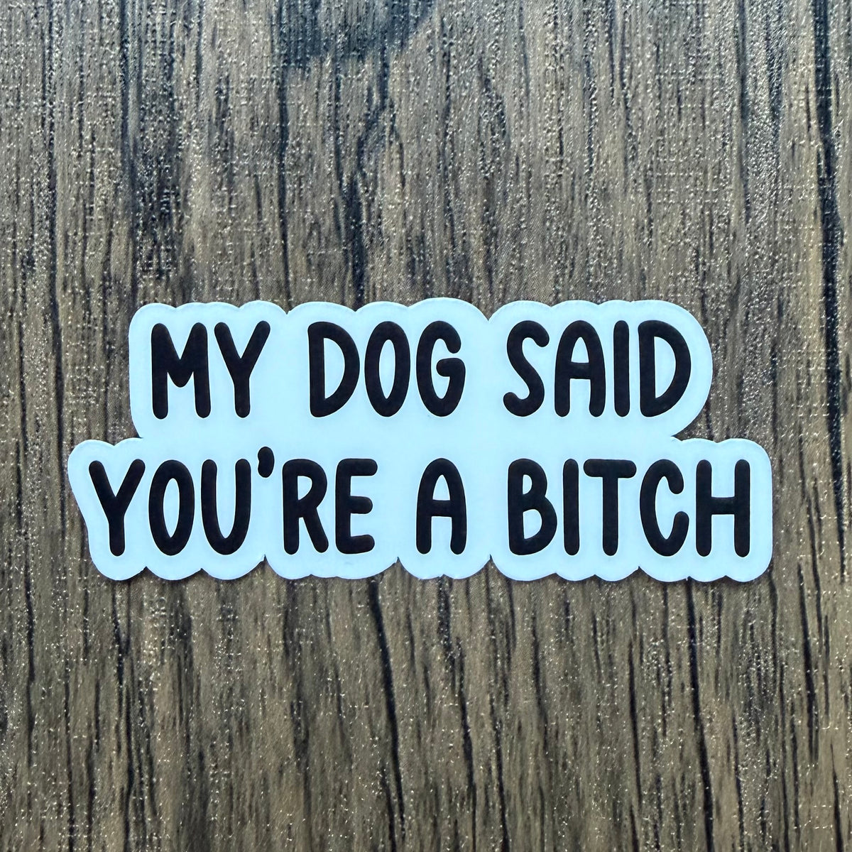 My Dog Said You're a Bitch Sticker