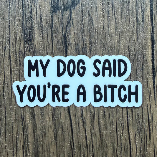 My Dog Said You're a Bitch Sticker
