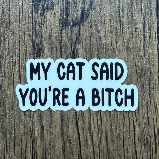 My Cat Said You're a Bitch Sticker