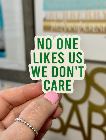 NO ONE LIKES US WE DONT CARE STICKER