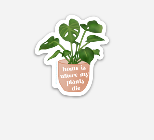 HOME IS WHERE MY PLANT DIE STICKER